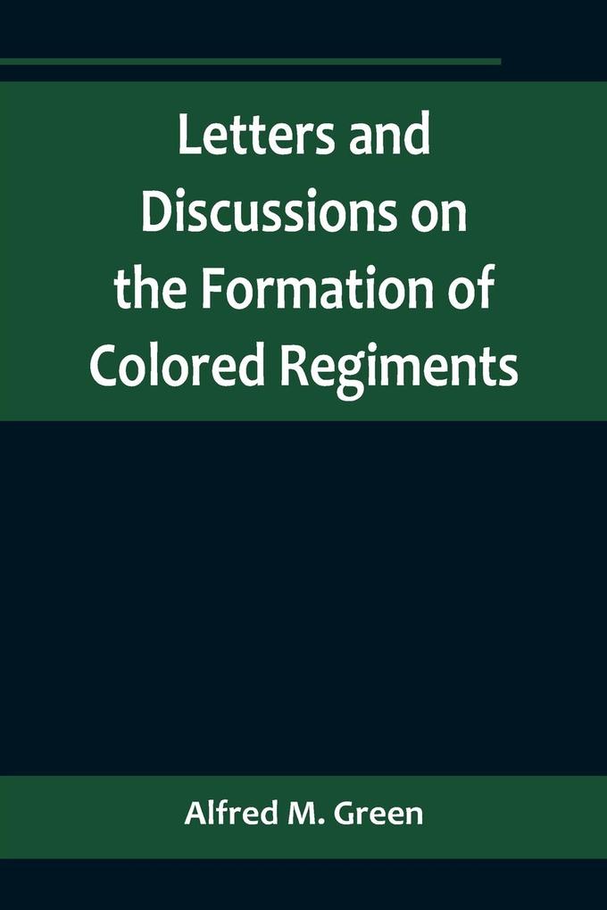 Letters and Discussions on the Formation of Colored Regimentsand the Duty of the Colored People in Regard to the Great Slaveholders‘ Rebellion in the United States of America