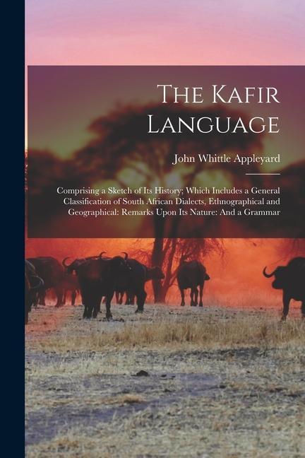 The Kafir Language: Comprising a Sketch of Its History; Which Includes a General Classification of South African Dialects Ethnographical