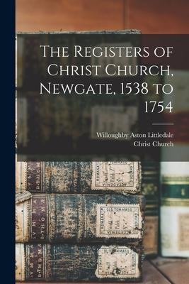 The Registers of Christ Church Newgate 1538 to 1754