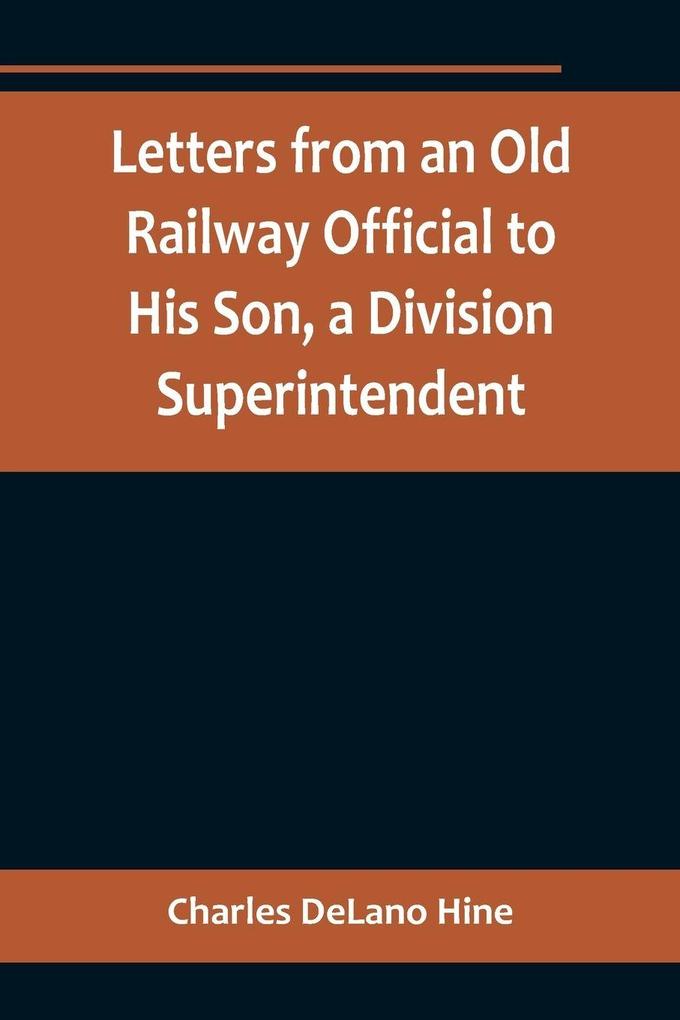 Letters from an Old Railway Official to His Son a Division Superintendent