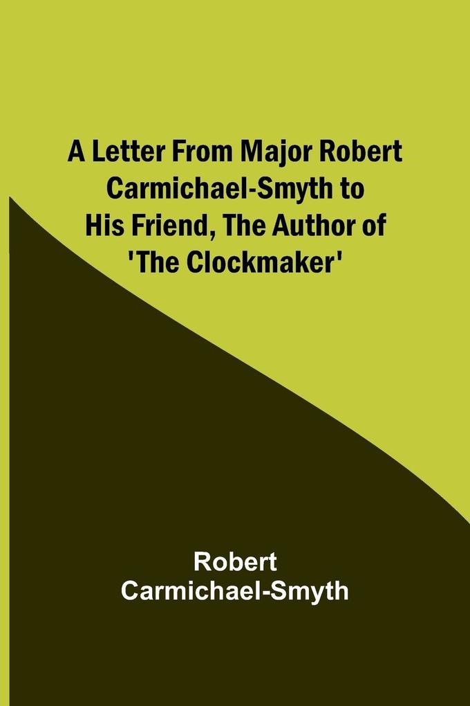 A Letter from Major Robert Carmichael-Smyth to His Friend the Author of ‘The Clockmaker‘