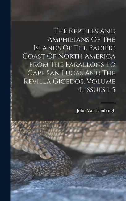 The Reptiles And Amphibians Of The Islands Of The Pacific Coast Of North America From The Farallons To Cape San Lucas And The Revilla Gigedos Volume