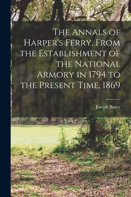 The Annals of Harper‘s Ferry From the Establishment of the National Armory in 1794 to the Present Time 1869
