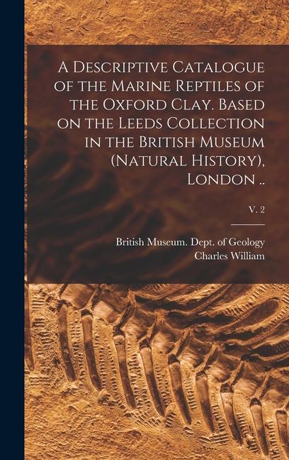 A Descriptive Catalogue of the Marine Reptiles of the Oxford Clay. Based on the Leeds Collection in the British Museum (Natural History) London ..; v. 2