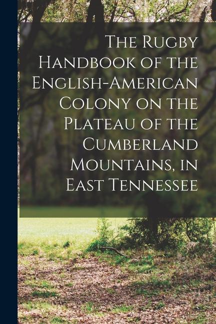 The Rugby Handbook of the English-American Colony on the Plateau of the Cumberland Mountains in East Tennessee