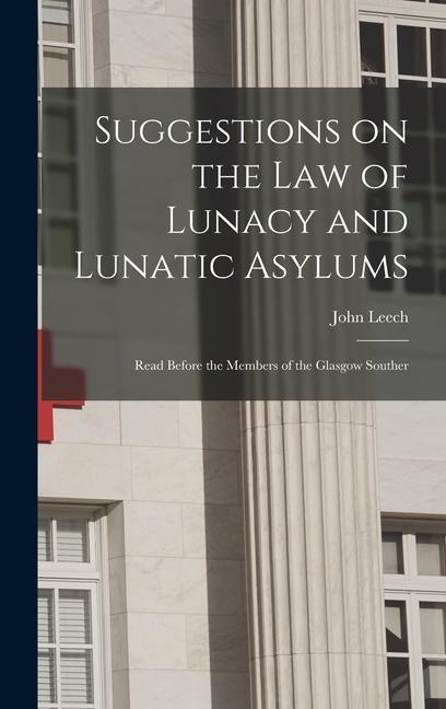 Suggestions on the Law of Lunacy and Lunatic Asylums: Read Before the Members of the Glasgow Souther