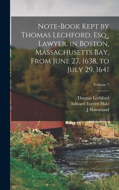 Note-book Kept by Thomas Lechford Esq. Lawyer in Boston Massachusetts Bay From June 27 1638 to July 29 1641; Volume 7
