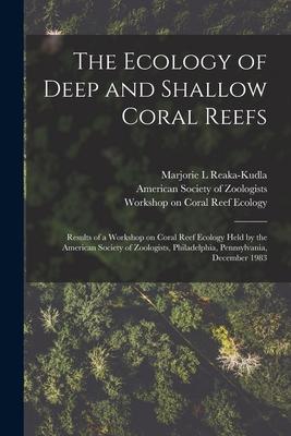 The Ecology of Deep and Shallow Coral Reefs: Results of a Workshop on Coral Reef Ecology Held by the American Society of Zoologists Philadelphia Pen