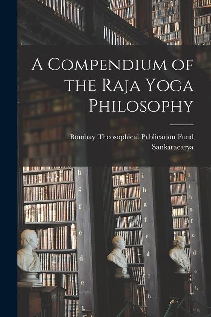 A Compendium of the Raja Yoga Philosophy