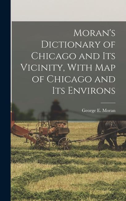 Moran‘s Dictionary of Chicago and Its Vicinity With Map of Chicago and Its Environs