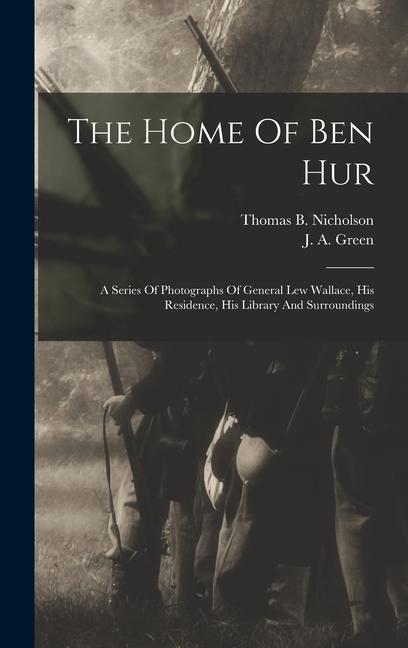 The Home Of Ben Hur: A Series Of Photographs Of General Lew Wallace His Residence His Library And Surroundings