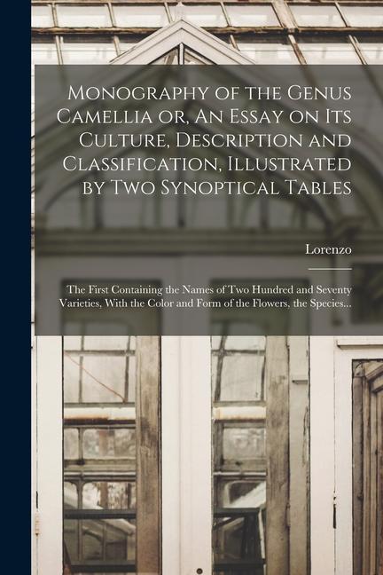 Monography of the Genus Camellia or An Essay on Its Culture Description and Classification Illustrated by Two Synoptical Tables: The First Containi