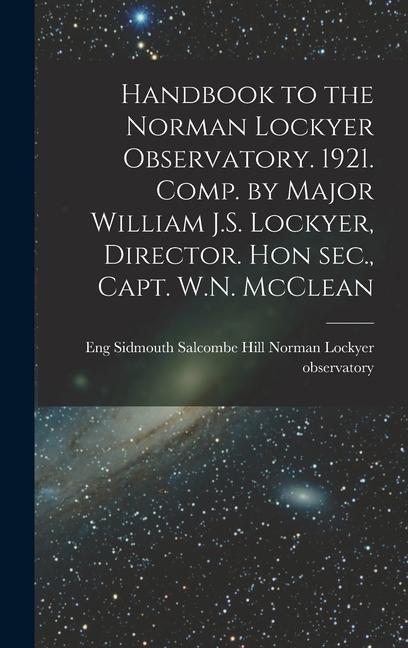 Handbook to the Norman Lockyer Observatory. 1921. Comp. by Major William J.S. Lockyer Director. Hon sec. Capt. W.N. McClean