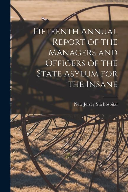 Fifteenth Annual Report of the Managers and Officers of the State Asylum for the Insane