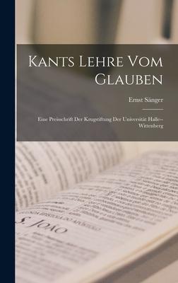 Kants Lehre vom Glauben: Eine Preisschrift der Krugstiftung der Universität Halle--wittenberg