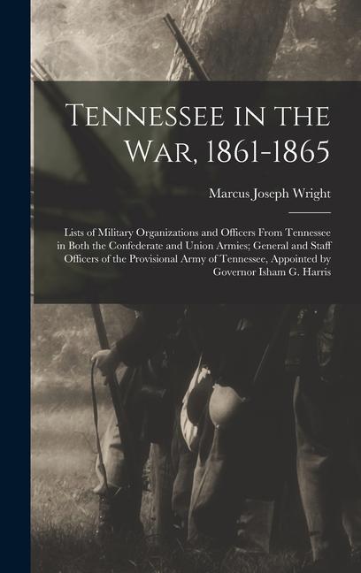 Tennessee in the war 1861-1865; Lists of Military Organizations and Officers From Tennessee in Both the Confederate and Union Armies; General and Staff Officers of the Provisional Army of Tennessee Appointed by Governor Isham G. Harris