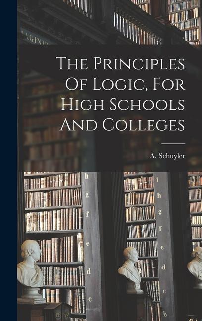 The Principles Of Logic For High Schools And Colleges