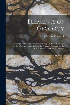 Elements of Geology: Including Fossil Botany and Palaeontology: A Popular Treatise On the Most Interesting Parts of the Science: ed f