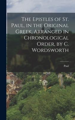 The Epistles of St. Paul in the Original Greek Arranged in Chronological Order by C. Wordsworth