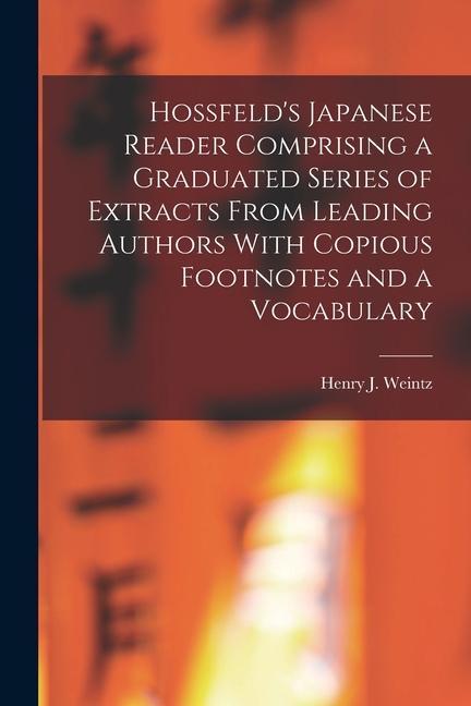 Hossfeld‘s Japanese Reader Comprising a Graduated Series of Extracts From Leading Authors With Copious Footnotes and a Vocabulary