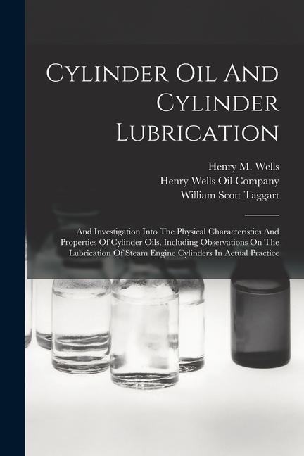 Cylinder Oil And Cylinder Lubrication: And Investigation Into The Physical Characteristics And Properties Of Cylinder Oils Including Observations On