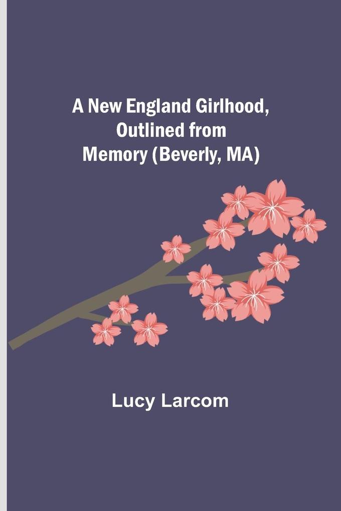 A New England Girlhood Outlined from Memory (Beverly MA)