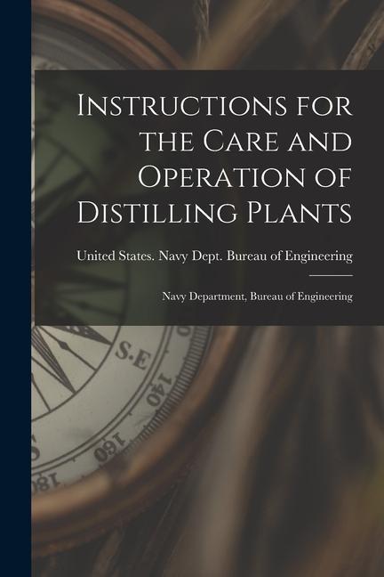 Instructions for the Care and Operation of Distilling Plants: Navy Department Bureau of Engineering