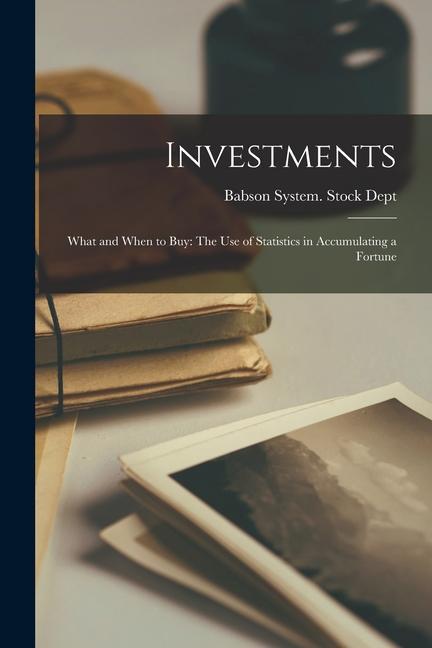 Investments: What and When to Buy: The Use of Statistics in Accumulating a Fortune
