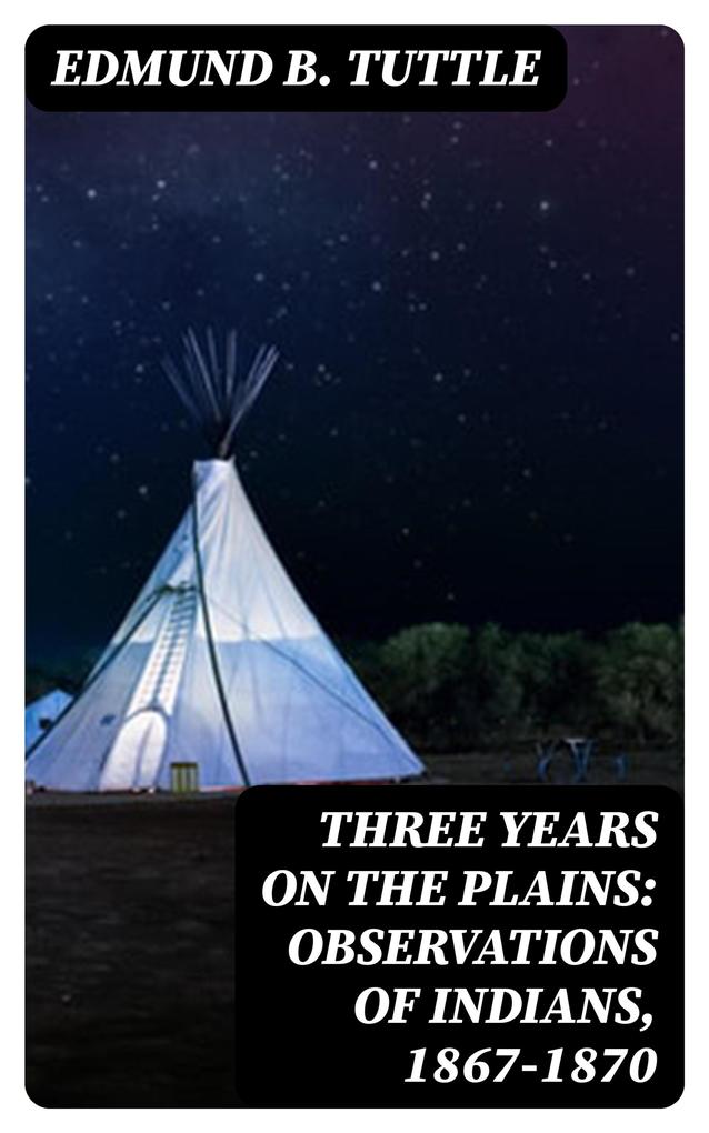 Three Years on the Plains: Observations of Indians 1867-1870
