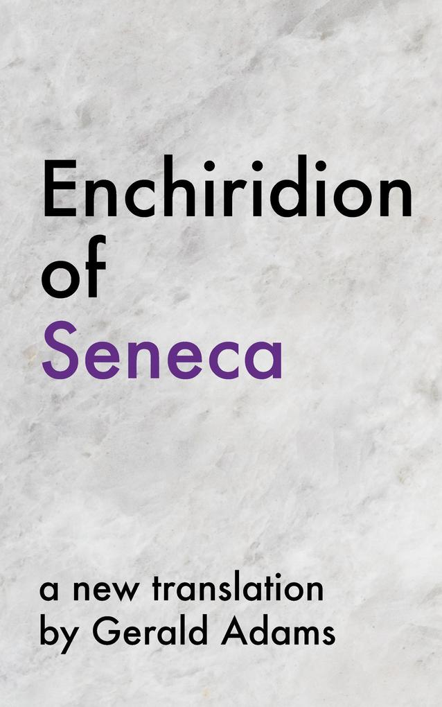 Enchiridion of Seneca: A New Translation (The Stoic Enchiridion Series)