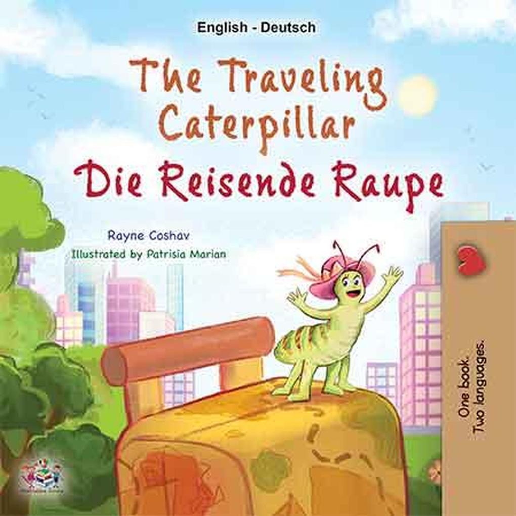The Traveling Caterpillar Die reisende Raupe (English German Bilingual Collection)