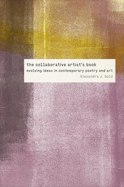 The Collaborative Artist‘s Book: Evolving Ideas in Contemporary Poetry and Art