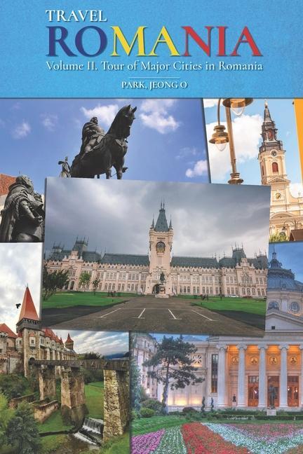 Travel ROMANIA Vol. II: Tour of Major Cities in Romania