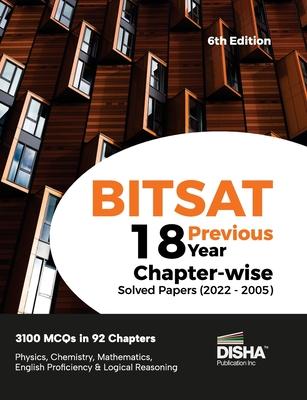 BITSAT 18 Previous Year Chapter-wise Solved Papers (2022 - 2005) 6th Edition Physics Chemistry Mathematics English & Logical Reasoning 3100 PYQs
