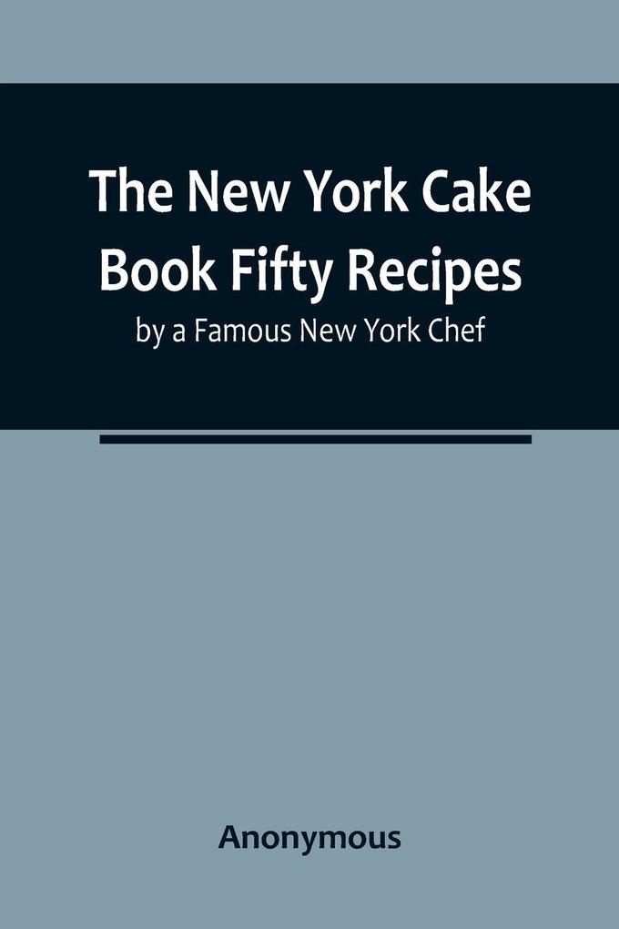 The New York Cake Book Fifty Recipes by a Famous New York Chef