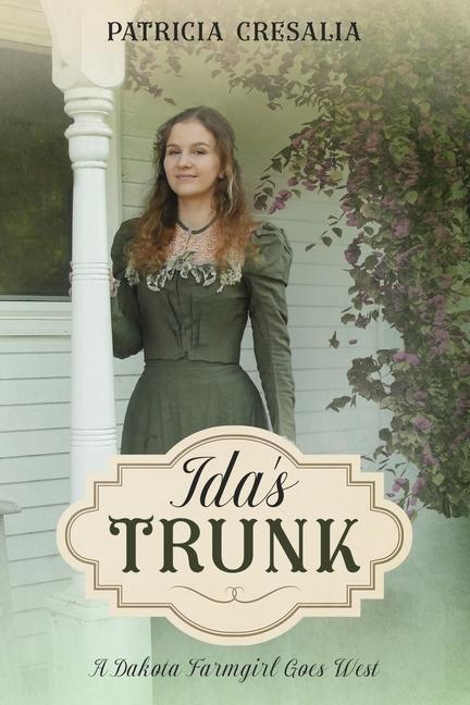 Ida‘s Trunk: A Dakota Farmgirl Goes West