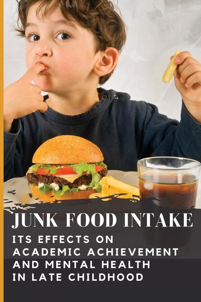 Junk Food Intake - Its Effects on Academic Achievement and Mental Health in Late Child Hood