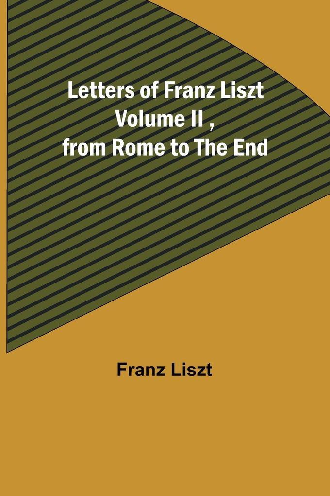 Letters of Franz Liszt Volume II from Rome to the End