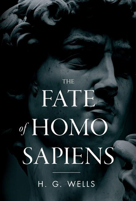 The Fate of Homo Sapiens: An Unemotional Statement of the Things That Are Happening to Him Now and of the Immediate Possibilities Confronting H