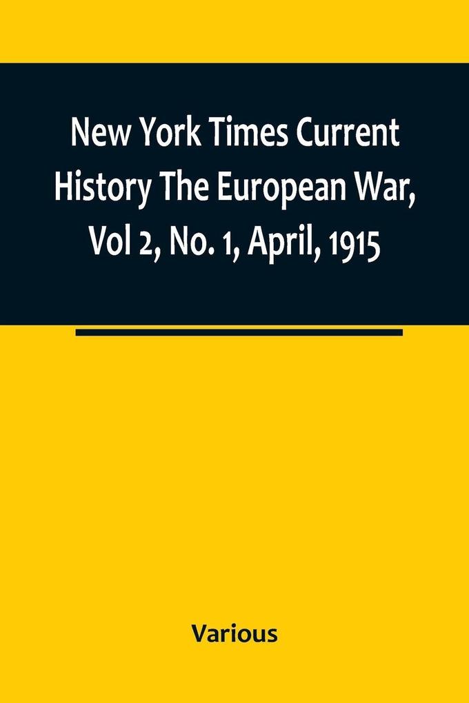 New York Times Current History The European War Vol 2 No. 1 April 1915 ; April-September 1915