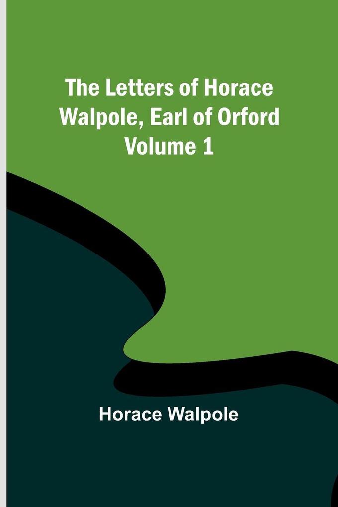 The Letters of Horace Walpole Earl of Orford - Volume 1