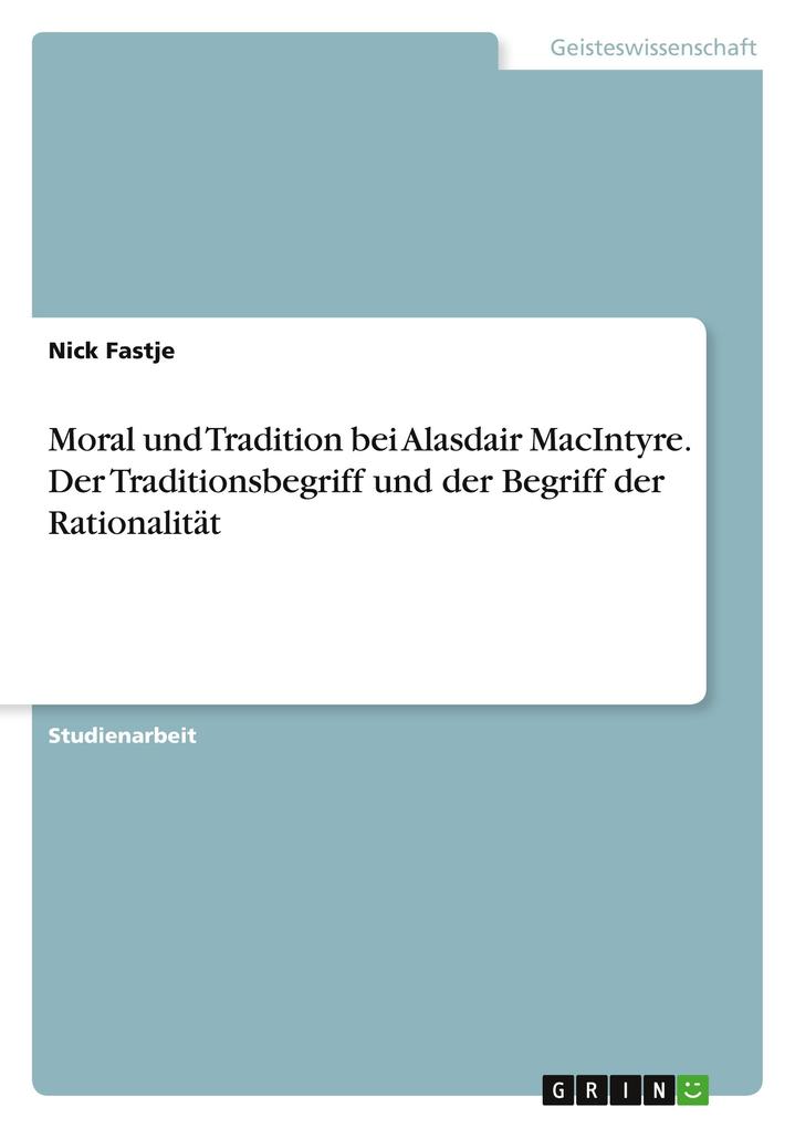 Moral und Tradition bei Alasdair MacIntyre. Der Traditionsbegriff und der Begriff der Rationalität