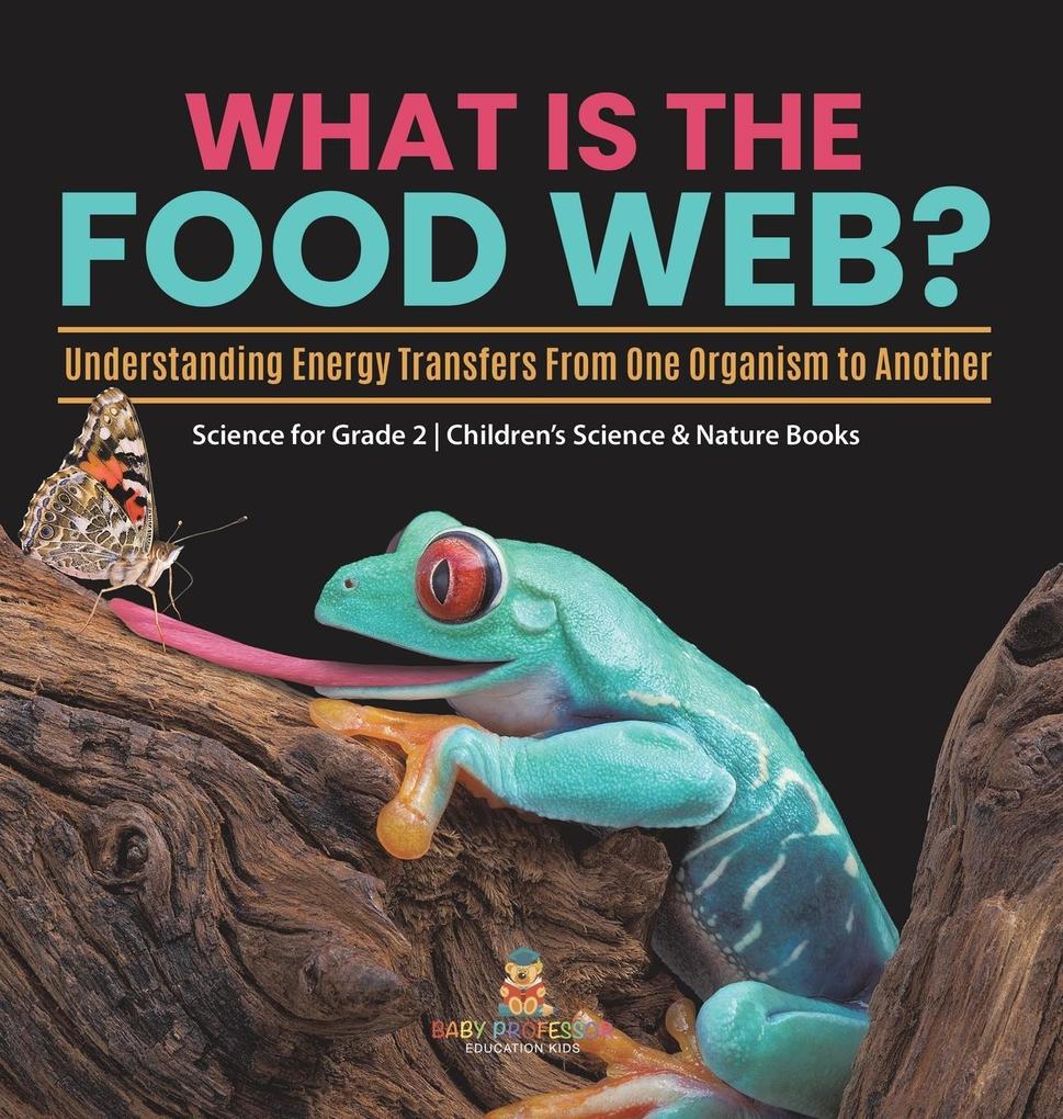 What Is the Food Web? Understanding Energy Transfers From One Organism to Another | Science for Grade 2 | Children‘s Science & Nature Books