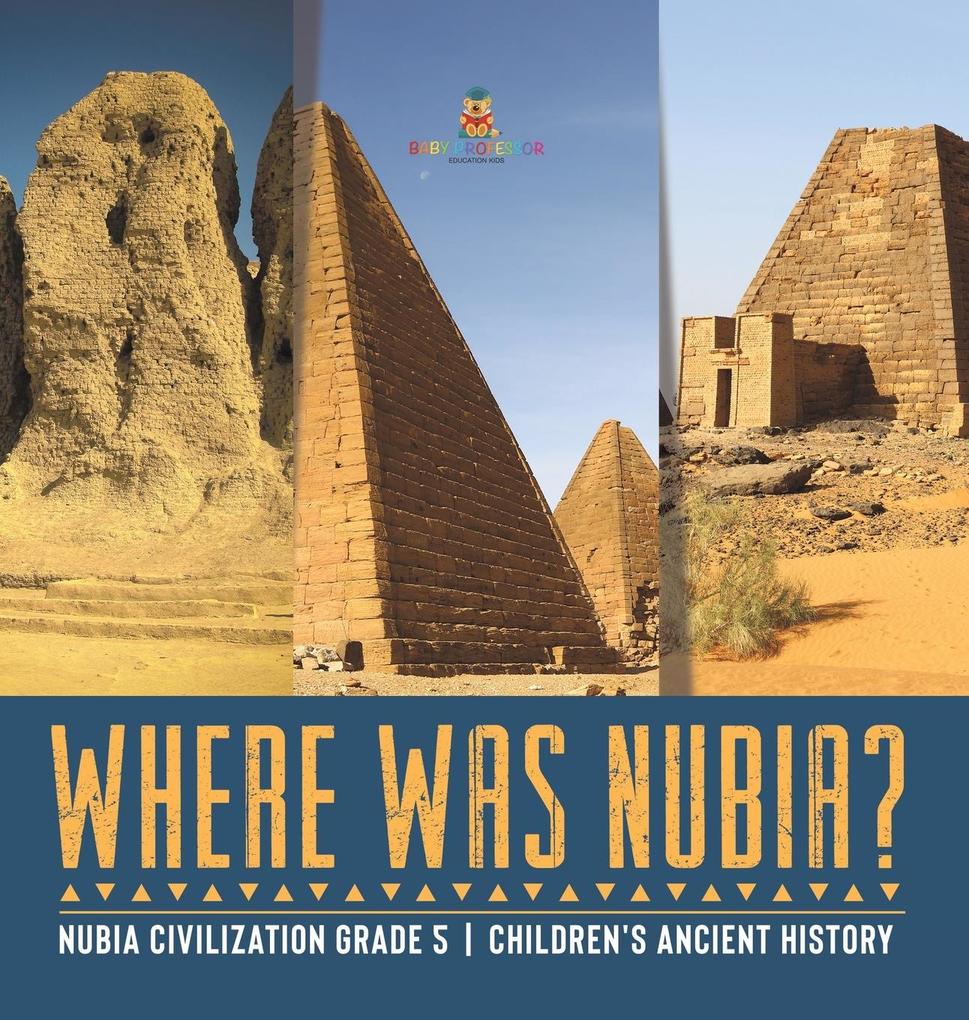 Where Was Nubia? | Nubia Civilization Grade 5 | Children‘s Ancient History