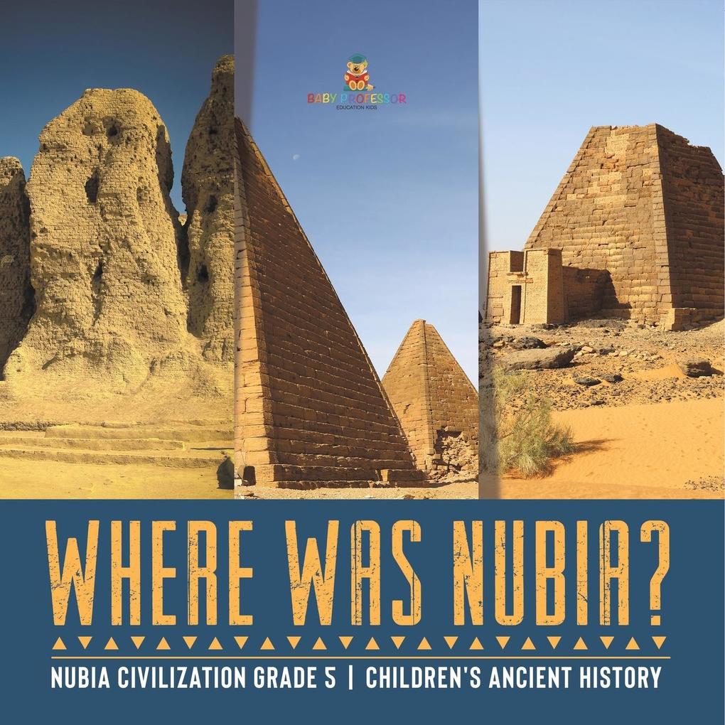 Where Was Nubia? | Nubia Civilization Grade 5 | Children‘s Ancient History