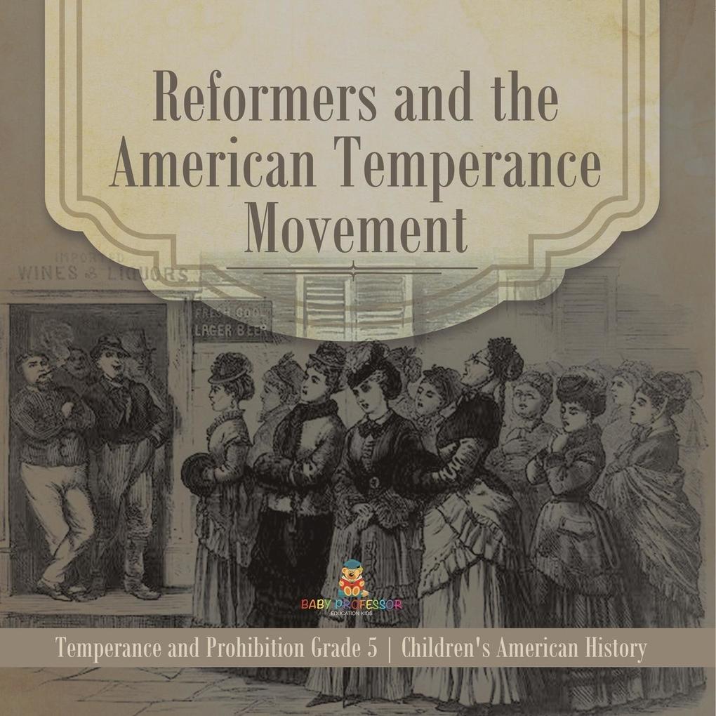 Reformers and the American Temperance Movement | Temperance and Prohibition Grade 5 | Children‘s American History