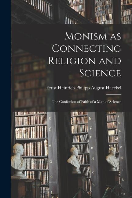 Monism as Connecting Religion and Science: The Confession of Faith of a Man of Science