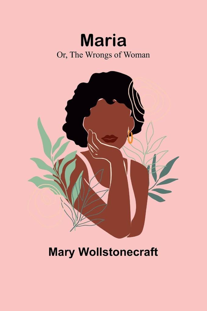 Maria; Or The Wrongs of Woman
