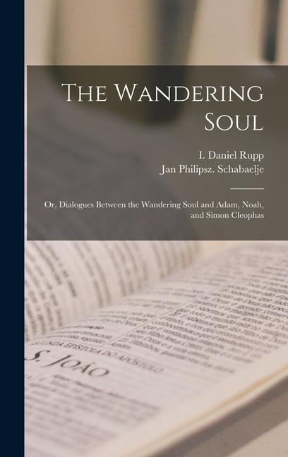The Wandering Soul: Or Dialogues Between the Wandering Soul and Adam Noah and Simon Cleophas