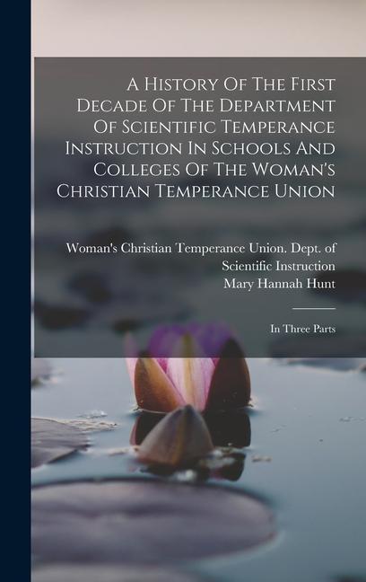 A History Of The First Decade Of The Department Of Scientific Temperance Instruction In Schools And Colleges Of The Woman‘s Christian Temperance Union